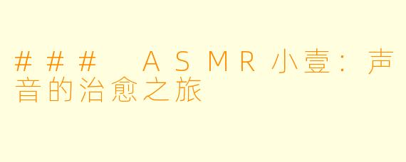 ### ASMR小壹：声音的治愈之旅