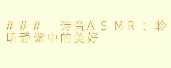 ### 诗音ASMR:聆听静谧中的美好