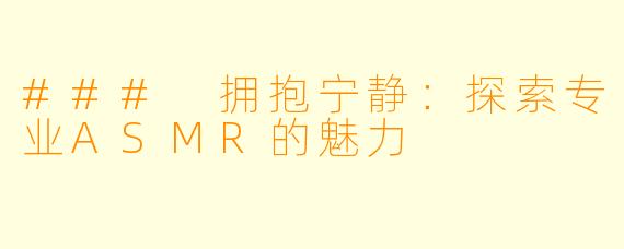 ### 拥抱宁静：探索专业ASMR的魅力