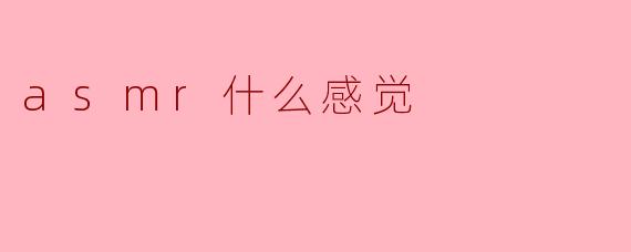 ### ASMR:一种独特的感官体验