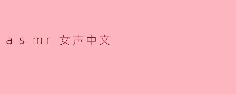 探索ASMR女声中文的魅力