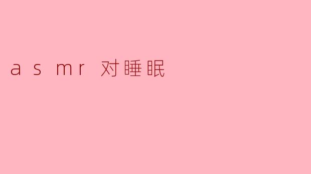 ASMR对睡眠有什么帮助?****