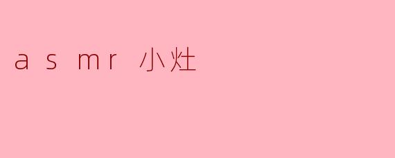 探索ASMR小灶的宁静世界
