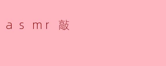 ASMR敲击:在声音中找到宁静