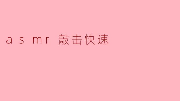探索ASMR敲击快速:沉浸在声音的魅力中