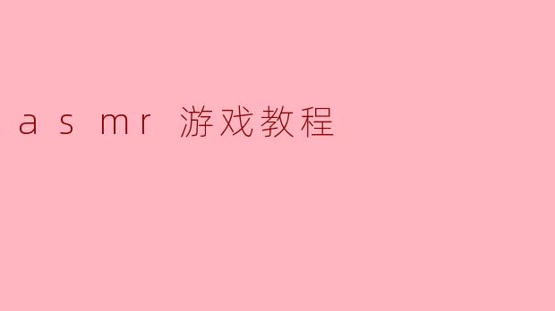 沉浸在ASMR游戏教程中:放松与乐趣的结合