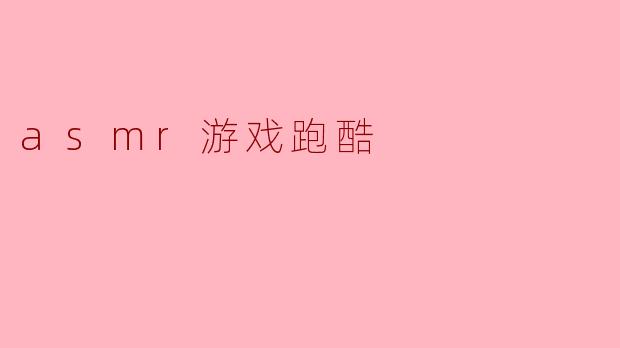 什么是ASMR游戏跑酷,为什么它会受到玩家的喜爱?
