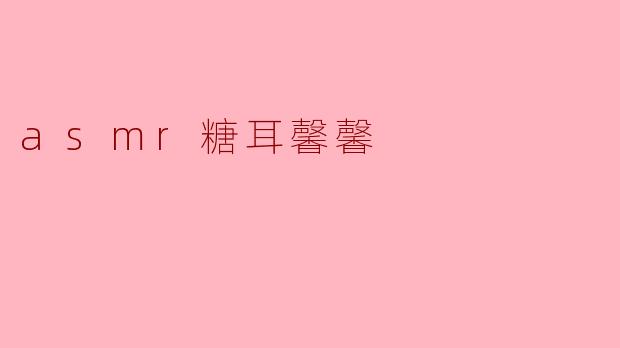 什么是asmr糖耳馨馨,为什么大家都喜欢?****
