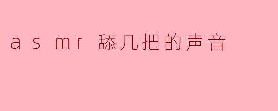 asmr舔几把的声音