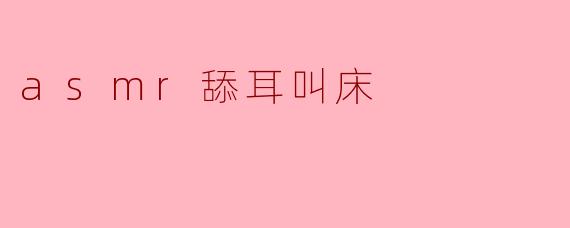 标题: ASMR舔耳叫床:探索声音的亲密魅力
