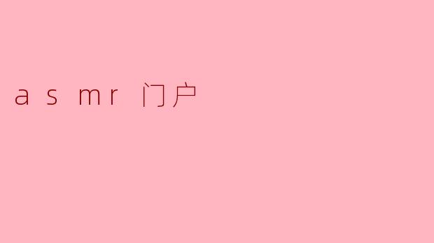 什么是ASMR门户,它的主要功能是什么?****