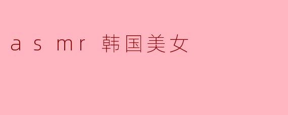asmr韩国美女