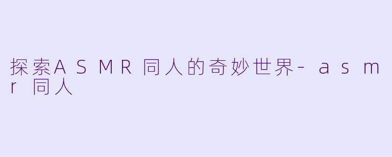 探索ASMR同人的奇妙世界