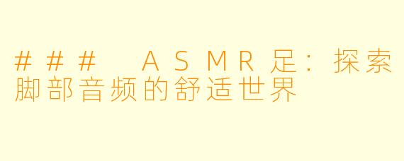 ### ASMR足:探索脚部音频的舒适世界