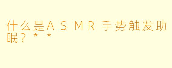 什么是ASMR手势触发助眠?**