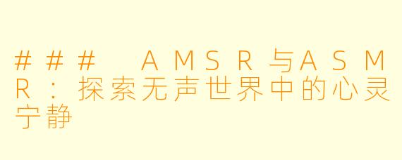 ### AMSR与ASMR：探索无声世界中的心灵宁静