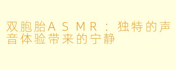 双胞胎ASMR：独特的声音体验带来的宁静