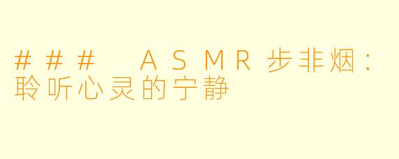 ### ASMR步非烟:聆听心灵的宁静