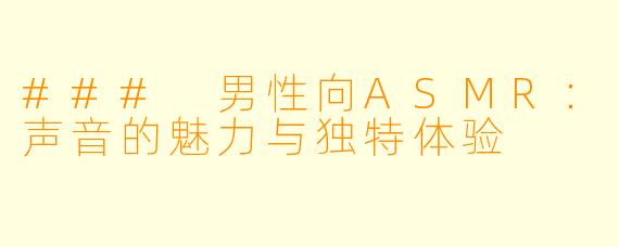 ### 男性向ASMR:声音的魅力与独特体验