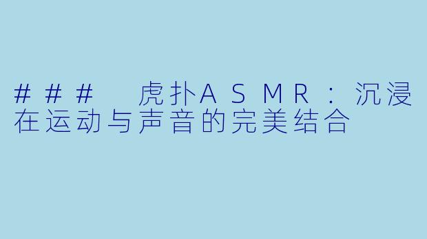 ### 虎扑ASMR：沉浸在运动与声音的完美结合