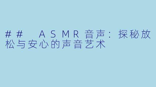 ## ASMR音声：探秘放松与安心的声音艺术
