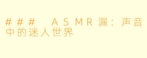 ### ASMR漏:声音中的迷人世界