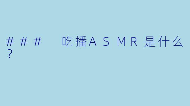 ### 吃播ASMR是什么?