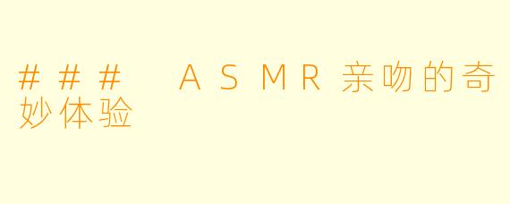### ASMR亲吻的奇妙体验