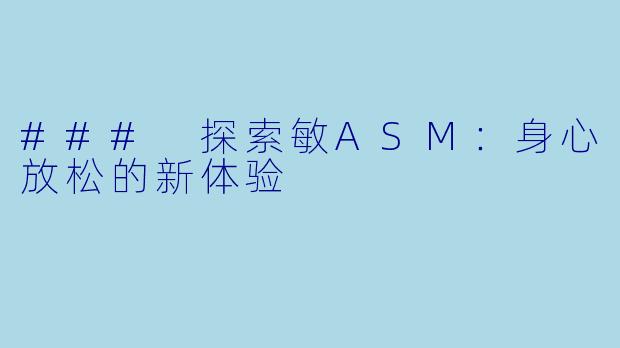 ### 探索敏ASM:身心放松的新体验