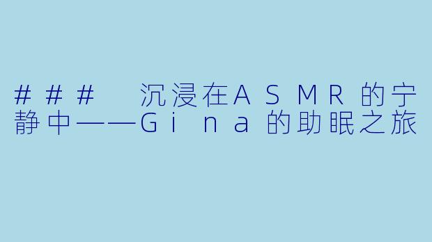 ### 沉浸在ASMR的宁静中——Gina的助眠之旅