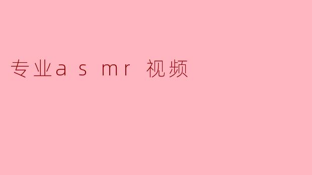专业asmr视频