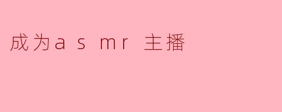 ### 如何成为一名成功的ASMR主播