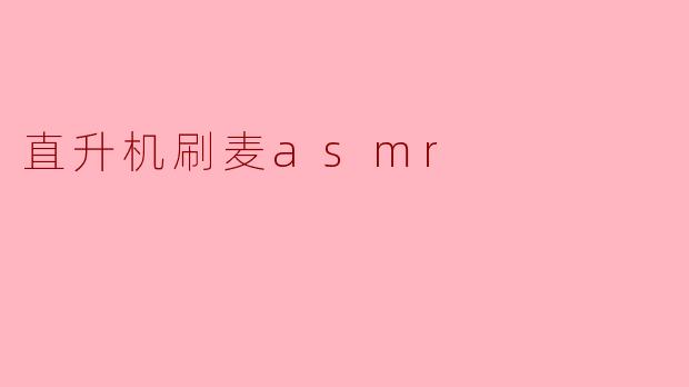 直升机刷麦asmr