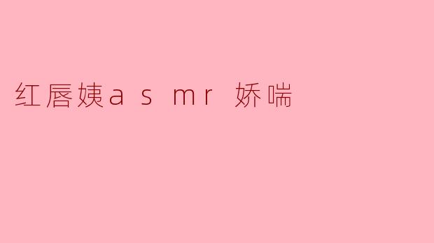 红唇姨asmr娇喘