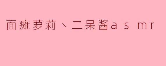 ### 面瘫萝莉·二呆酱ASMR:温暖人心的声音