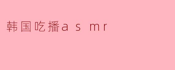 韩国吃播asmr