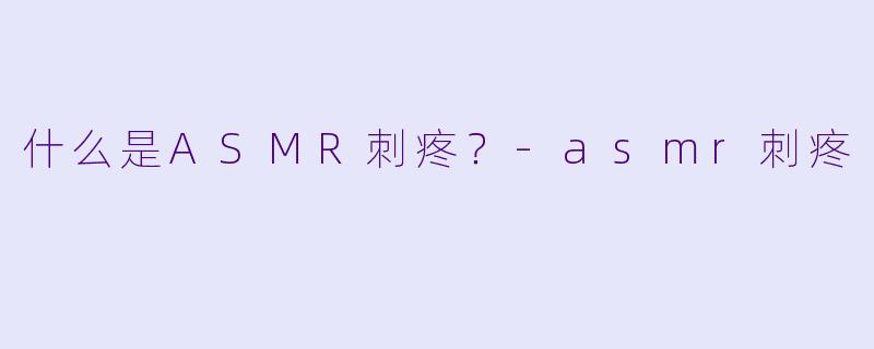 什么是ASMR刺疼?