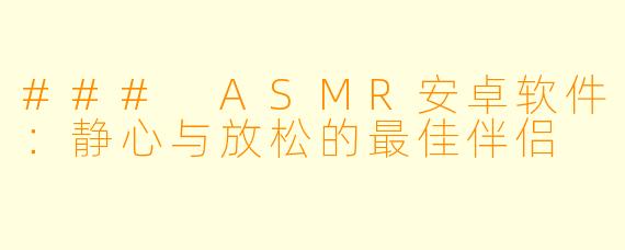 ### ASMR安卓软件：静心与放松的最佳伴侣