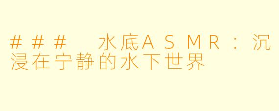 ### 水底ASMR：沉浸在宁静的水下世界