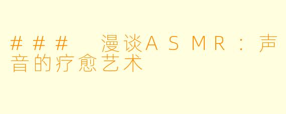 ### 漫谈ASMR：声音的疗愈艺术