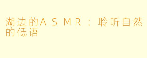 湖边的ASMR：聆听自然的低语