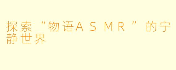 探索“物语ASMR”的宁静世界