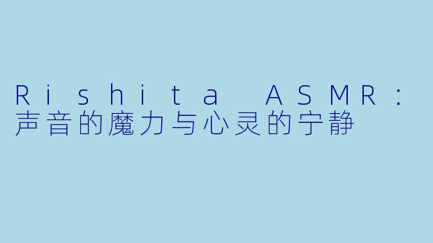 Rishita ASMR：声音的魔力与心灵的宁静