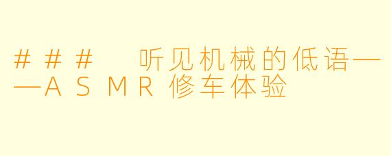 ### 听见机械的低语——ASMR修车体验
