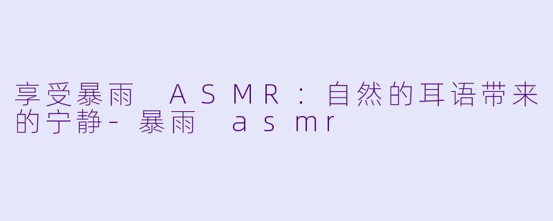 享受暴雨 ASMR:自然的耳语带来的宁静