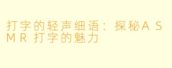 打字的轻声细语：探秘ASMR打字的魅力