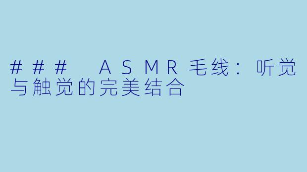 ### ASMR毛线：听觉与触觉的完美结合