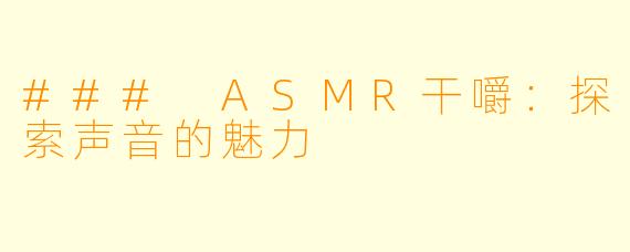 ### ASMR干嚼:探索声音的魅力