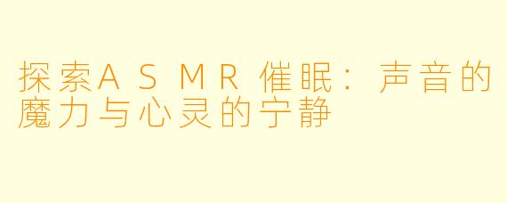 探索ASMR催眠:声音的魔力与心灵的宁静