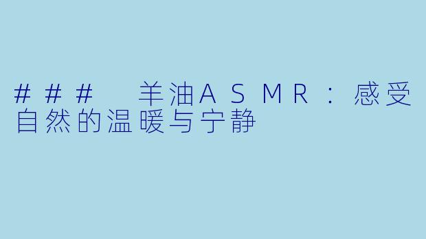 ### 羊油ASMR：感受自然的温暖与宁静